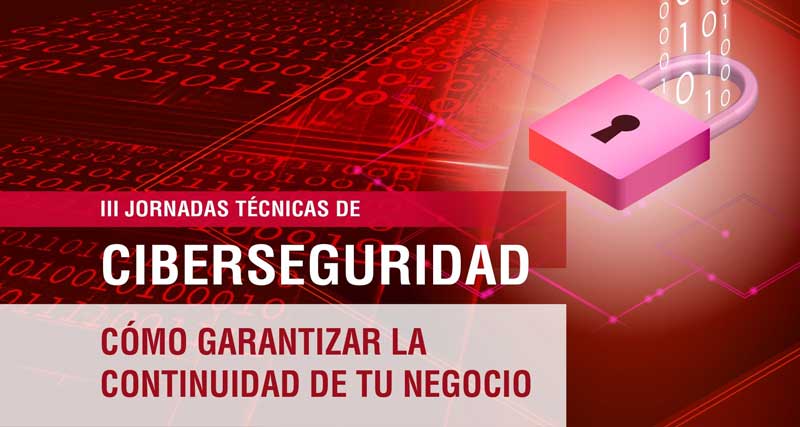 III Jornada Técnica de Ciberseguridad: Cómo garantizar la continuidad de tu negocio